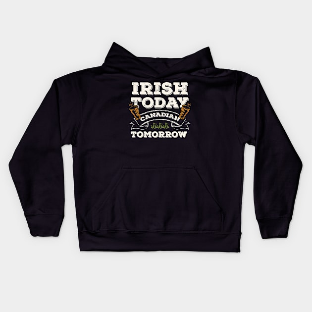 Irish Today Canadian Tomorrow Funny St. Paddy Kids Hoodie by gaustadabhijot